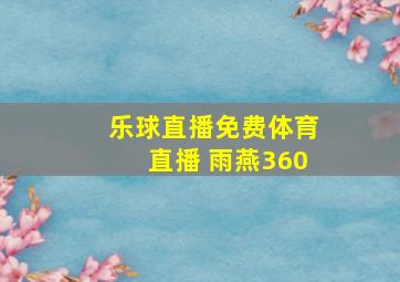 乐球直播免费体育直播 雨燕360